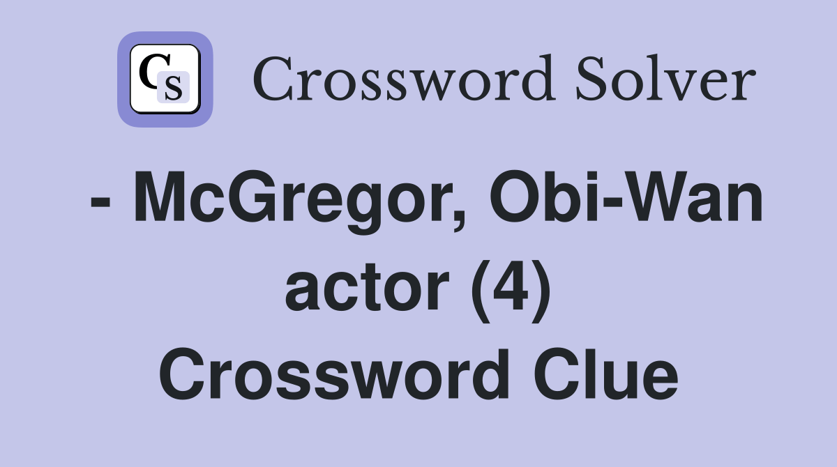  McGregor, ObiWan actor (4) Crossword Clue Answers Crossword Solver